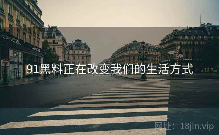 91黑料正在改变我们的生活方式  第2张