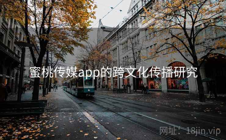 蜜桃传媒app的跨文化传播研究  第1张