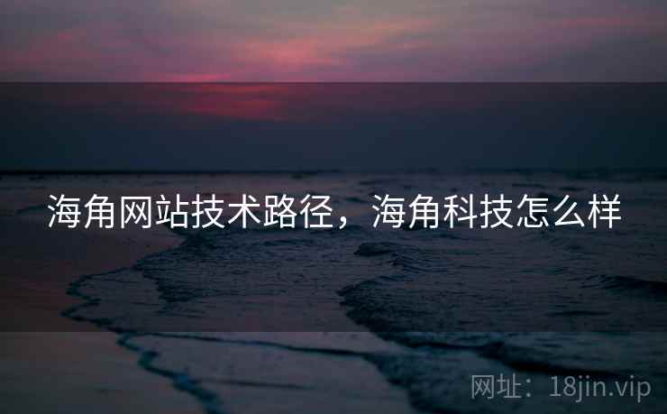 海角网站技术路径，海角科技怎么样  第1张
