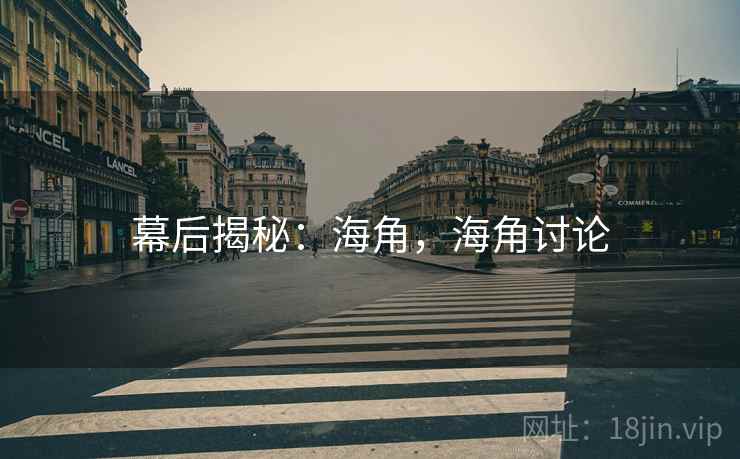 幕后揭秘：海角，海角讨论  第1张