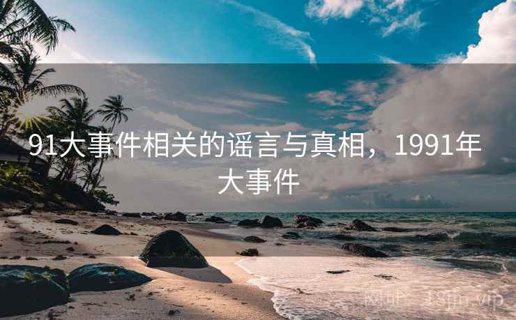 91大事件相关的谣言与真相，1991年 大事件  第2张