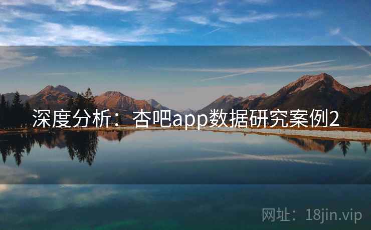 深度分析：杏吧app数据研究案例2  第1张