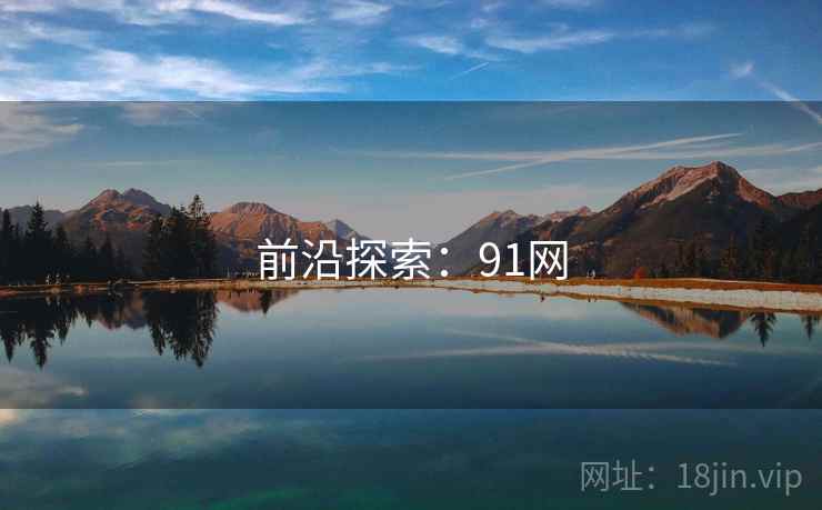 前沿探索：91网  第1张