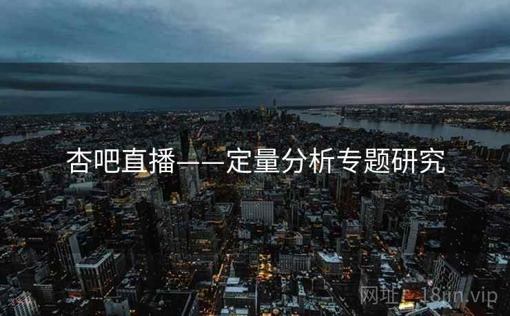 杏吧直播——定量分析专题研究  第2张