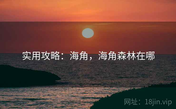 实用攻略：海角，海角森林在哪  第1张