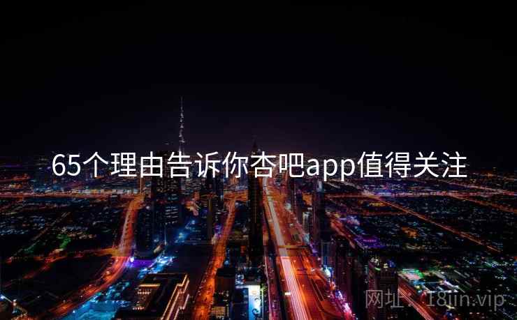 65个理由告诉你杏吧app值得关注  第1张