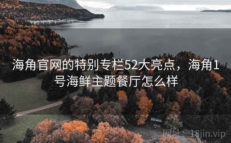 海角官网的特别专栏52大亮点，海角1号海鲜主题餐厅怎么样