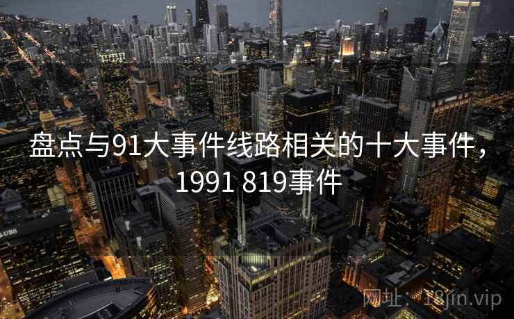 盘点与91大事件线路相关的十大事件，1991 819事件  第2张