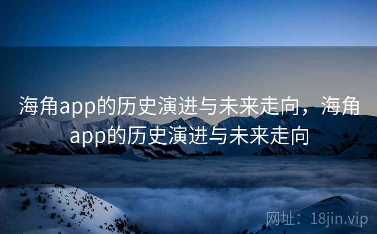 海角app的历史演进与未来走向，海角app的历史演进与未来走向  第1张